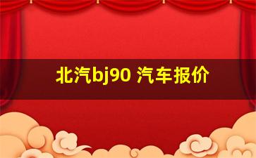 北汽bj90 汽车报价